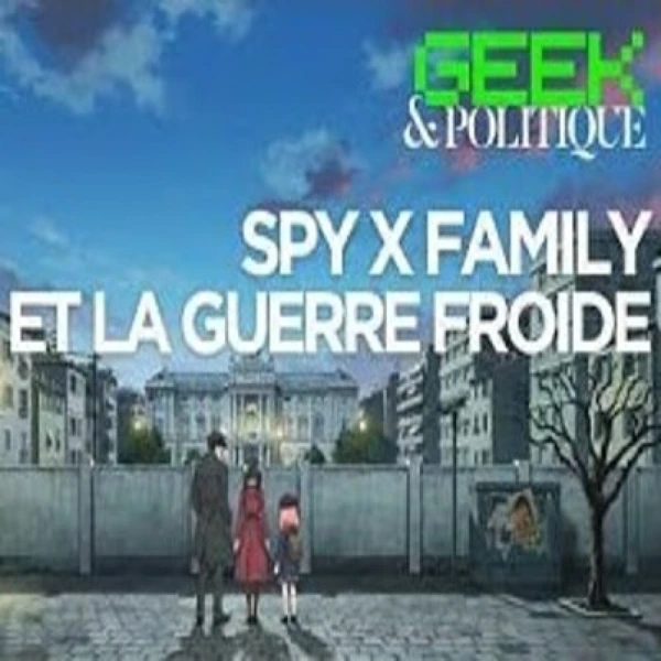 GEEK & Politique # 4 - Comprendre la guerre froide avec Spy Family - Taiki Sensi & Martin - # politique