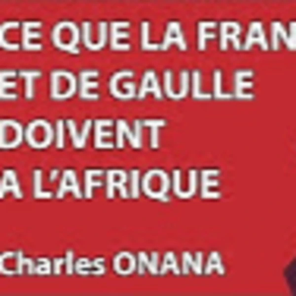 Hommage De Gaulle #12 - Ce que la France et de Gaulle doivent à l'Afrique - C. Onana - # politique