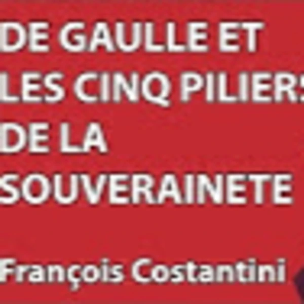 Hommage De Gaulle #8 - De Gaulle et les 5 piliers de la souveraineté - F. Constantini - # politique