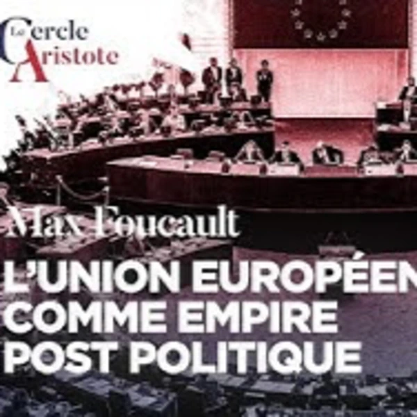L'UE un empire post-politique - M. Foucault - # politique