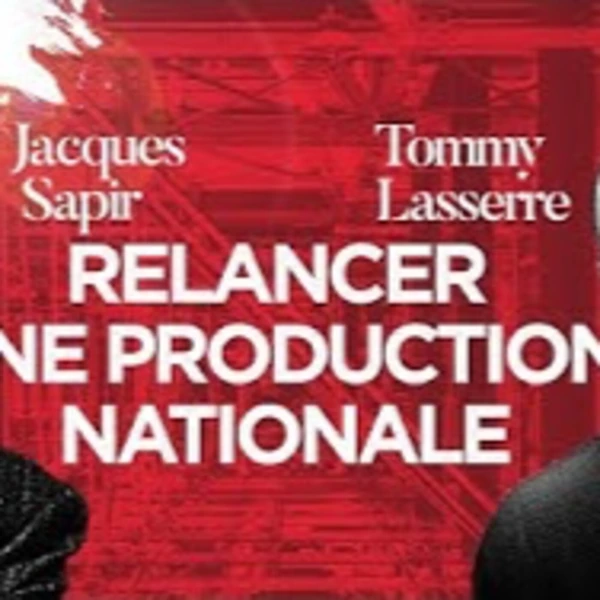 Relancer une production nationale - J. Sapir et T. Lasserre - # politique