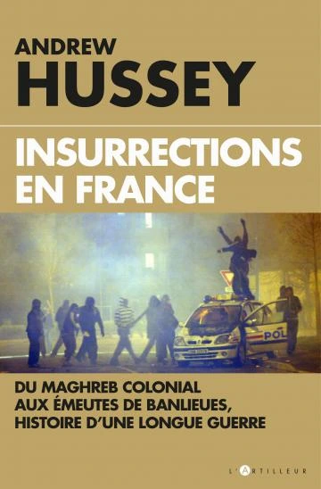 Insurrections en France : Du Maghreb colonial aux émeutes de banlieues, histoire d’une longue guerre