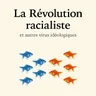La révolution racialiste et autres virus idéologiques
