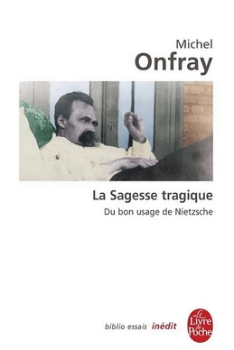 La Sagesse tragique. Du bon usage de Nietzsche