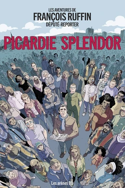 Les aventures de François Ruffin Député Reporter: Picardie Splendor