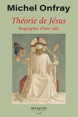 Théorie de Jésus - Biographie d'une idée