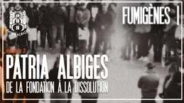 ÉPISODE 3 : PATRIA ALBIGES, DE LA FONDATION À LA DISSOLUTION