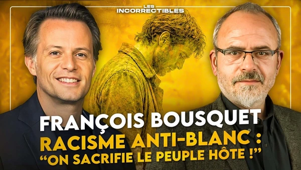 FRANÇOIS BOUSQUET / RACISME ANTI-BLANC : « ON SACRIFIE LE PEUPLE HÔTE ! »