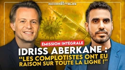 IDRISS ABERKANE : « LES COMPLOTISTES ONT EU RAISON SUR TOUTE LA LIGNE ! » (VERSION INTÉGRALE)