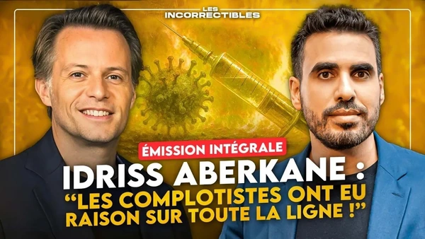 IDRISS ABERKANE : « LES COMPLOTISTES ONT EU RAISON SUR TOUTE LA LIGNE ! » (VERSION INTÉGRALE)