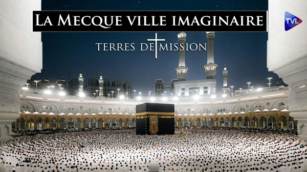 La Mecque a-t-elle été inventée par les califes ? Terres de Mission n°473 - TVL