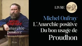 L’Anarchie Positive : Michel Onfray Réhabilite Proudhon