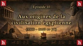 L'aube des civilisations [10] : les origines de la civilisation égyptienne (5500 - 3100 av JC)