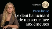 Le déni hallucinant de ma sœur face aux émeutes de Paris Le déni hallucinant de ma sœur face aux émeutes de Paris