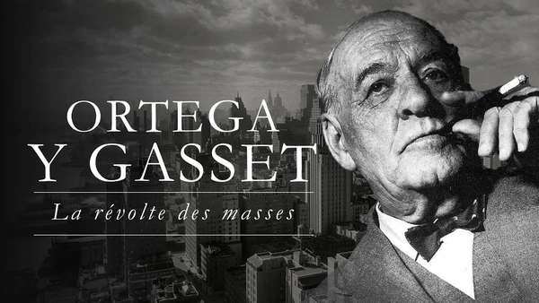 Le règne de l’homme-masse, une fatalité ? (Jose Ortega y Gasset)