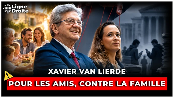 LFI veut politiser l’amitié pour détruire la famille - Xavier Van Lierde