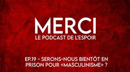Merci 19 - Serons-nous bientôt en prison pour "masculinisme" ?
