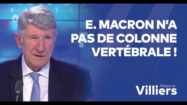 Philippe de Villiers : "Emmanuel Macron n’a aucune colonne vertébrale !"