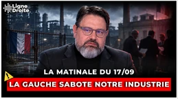 Quand la gauche sabote l’industrie française - La matinale du 17 septembre Quand la gauche sabote l’industrie française - La matinale du 17 septembre