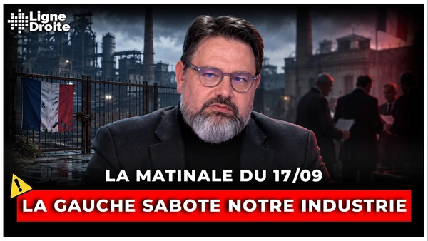 Quand la gauche sabote l’industrie française - La matinale du 17 septembre