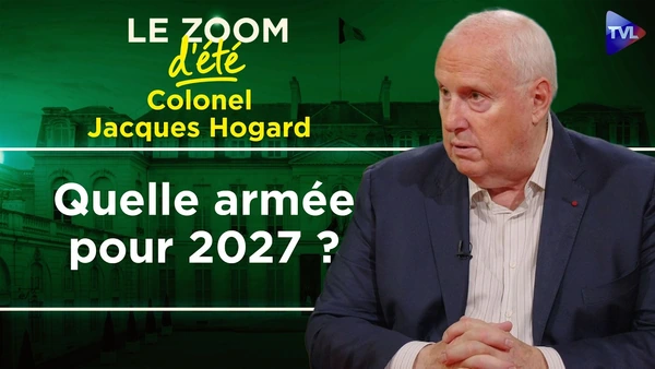 Quelle armée pour 2027 ? Zoom d'été - Colonel Jacques Hogard - TVL