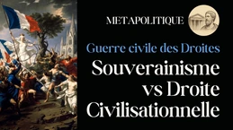 Souverainisme vs Droite Civilisationnelle: la Guerre Civile des Droites